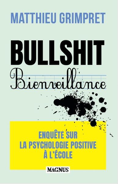 BULLSHIT BIENVEILLANCE - ENQUETE SUR LA PSYCHOLOGIE POSITIVE A L´ECOLE
