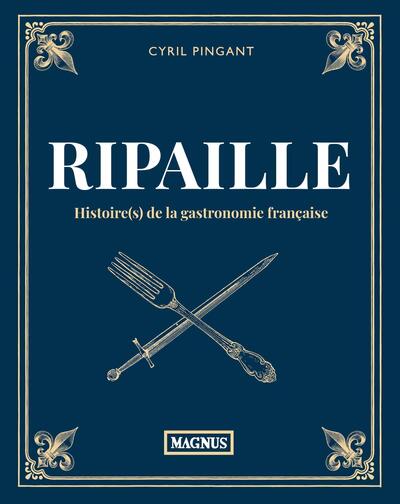 RIPAILLE - HISTOIRE(S) DE LA GASTRONOMIE FRANCAISE