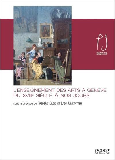 ENSEIGNEMENT DES ARTS A GENEVE DU XVIIIE SIECLE A NOS JOURS