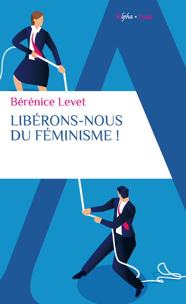 LIBERONS-NOUS DU FEMINISME ! - NATION FRANCAISE, GALANTE ET LIBERTINE, NE TE RENIE PAS !