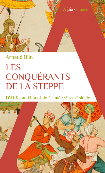 CONQUERANTS DE LA STEPPE - D´ATTILA AU KHANAT DE CRIMEE. VE-XVIIIE SIECLE
