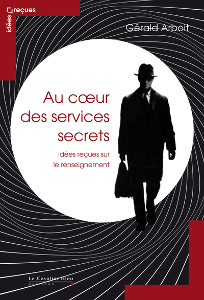 AU COEUR DES SERVICES SECRETS-IDEES RECUES SUR LE RENSEIGNEM