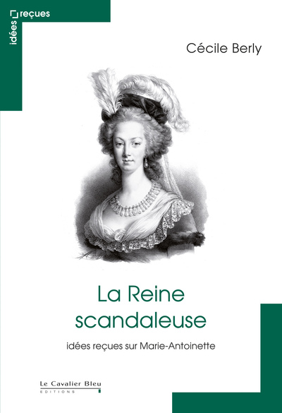 REINE SCANDALEUSE(LA) - IDEES RECUES SUR MARIE-ANTOINETTE