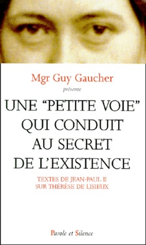 PETITE VOIE QUI CONDUIT AU SECRET DE L EXIST ENCE TEXTES DE JEAN PAUL II SUR THERESE DE LISIEUX