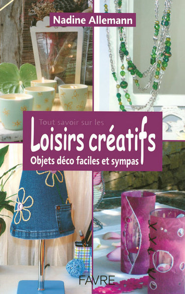 TOUT SAVOIR SUR LES LOISIRS CREATIFS - OBJETS DECO FACILES ET SYMPAS