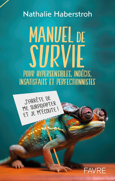 MANUEL DE SURVIE POUR HYPERSENSIBLES, INDECIS, SUREFFICIENTS ET PERFECTIONNISTES