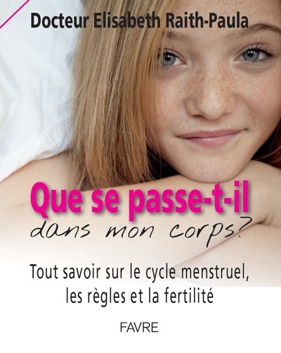 QUE SE PASSE-T-IL DANS MON CORPS? TOUT SAVOIR SUR LE CYCLE MENSTRUEL, LES R