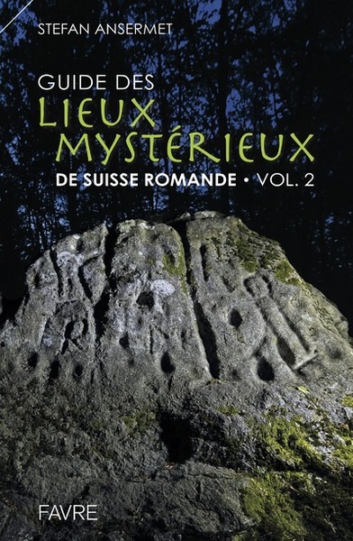 GUIDE DES LIEUX MYSTERIEUX DE SUISSE ROMANDE - VOLUME 2