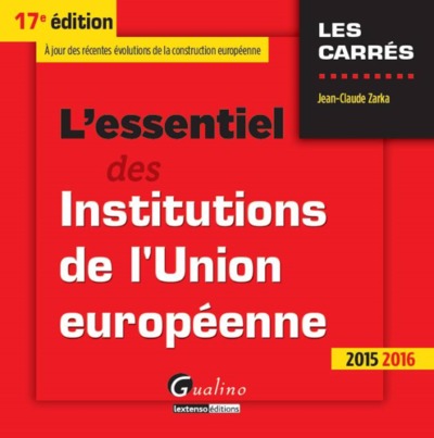 ESSENTIEL DES INSTITUTIONS DE L´UNION EUROPEENNE 2015-2016, 17EME ED. (L´)