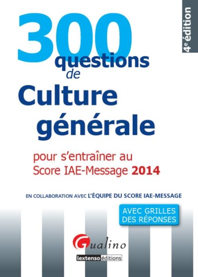 300 QUESTIONS DE CULTURE GENERALE, ECONOMIQIE ET MANAGERIALE 2014 POUR S´ENTRAINER AU SCORE IAE-MESS