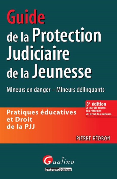 GUIDE DE LA PROTECTION JUDICIAIRE DE LA JEUNESSE, 3EME EDITION.