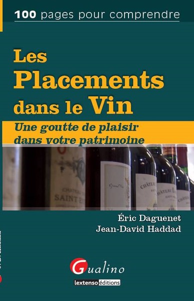PLACEMENTS DANS LE VIN. UNE GOUTTE DE PLAISIR DANS VOTRE PATRIMOINE (LES)