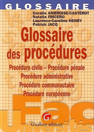 GLOSSAIRE DES PROCEDURES : CIVILE, ADMINISTRATIVE, PENALE ET EUROPEENNE, 1ERE EDITION