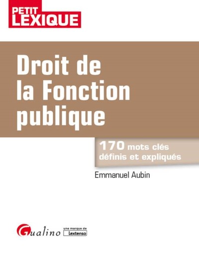 DROIT DE LA FONCTION PUBLIQUE - 170 MOTS CLES DEFINIS ET EXPLIQUES