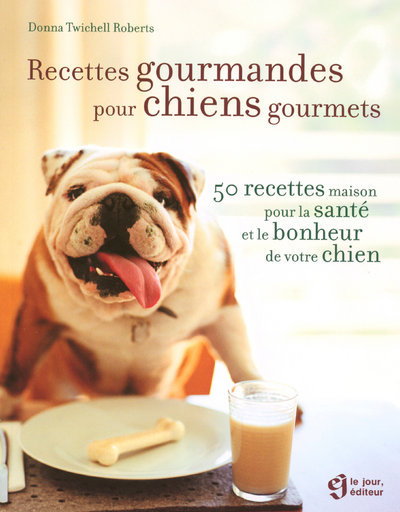 RECETTES GOURMANDES POUR CHIENS GOURMETS 50 RECETTES MAISON POUR LA SANTE ET BONHEUR DE VOTRE CHIEN
