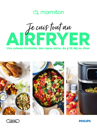 MARMITON - JE CUIS TOUT AU AIRFRYER - UNE CUISSON INRATABLE, DES REPAS SAINS, DU P´TIT DEJ AU DINER