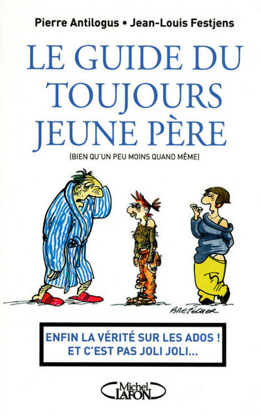 GUIDE DU TOUJOURS JEUNE PERE - ENFIN LA VERITE SUR LES ADOS  ET C´EST PAS JOLI JOLI...