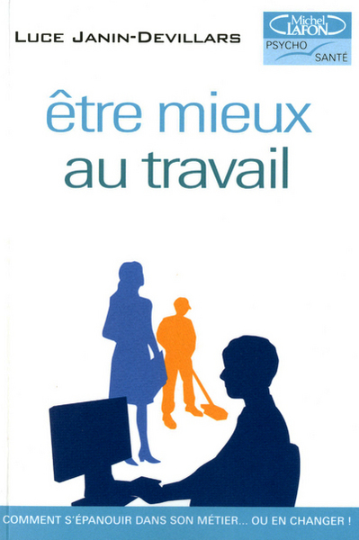 ETRE MIEUX AU TRAVAIL - COMMENT S´EPANOUIR DANS SON METIER... OU EN CHANGER
