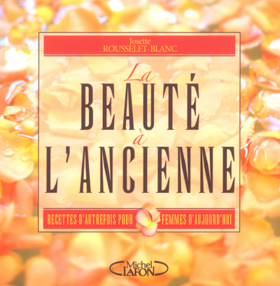 BEAUTE A L´ANCIENNE RECETTES D´AUTREFOIS POUR  FEMMES D´AUJOURD´HUI