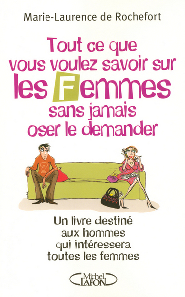 TOUT CE QUE VOUS VOULEZ SAVOIR SUR LES FEMMMES UN LIVRE DESTINE AUX HOMMES QUI INTERESSERA LES FEMME