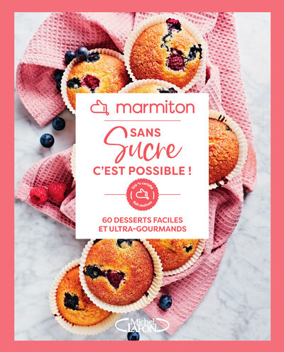 SANS SUCRE C´EST POSSIBLE ! MARMITON  - 60 DESSERTS FACILES ET ULTRA-GOURMANDS