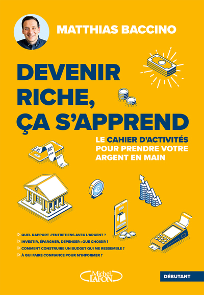 DEVENIR RICHE, CA S´APPREND - LE CAHIER D´ACTIVITES POUR PRENDRE VOTRE ARGENT EN MAIN