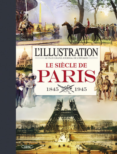 L´ILLUSTRATION - LE SIECLE DE PARIS 1845-1945