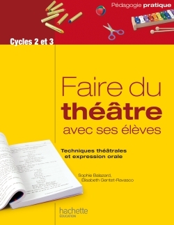 FAIRE DU THEATRE AVEC SES ELEVES - TECHNIQUES THEATRALES ET EXPRESSION ORAL