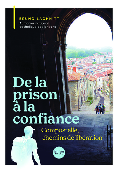 DE LA PRISON A LA CONFIANCE - COMPOSTELLE, CHEMIN DE LIBERTE