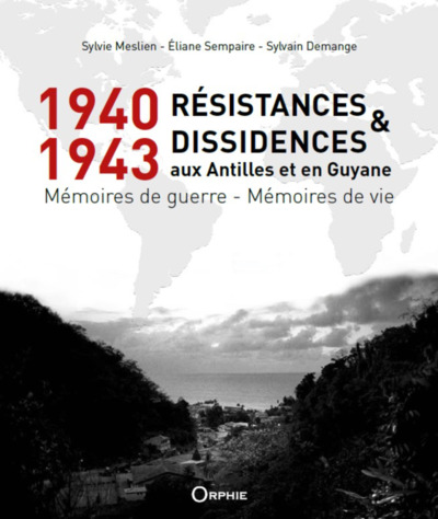 1940-1943  RESISTANCES ET DISSIDENCES AUX ANTILLES ET EN GUYANE : MEMOIRES 