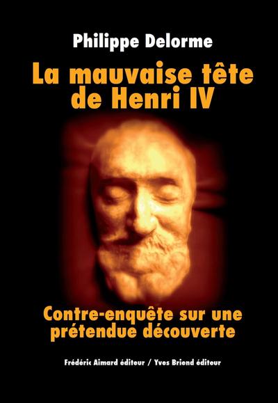 MAUVAISE TETE DE HENRI IV - CONTRE ENQUETE SUR UNE PRETENDUE DECOUVERTE
