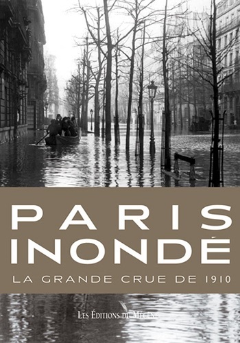 PARIS INONDE, LA GRANDE CRUE DE 1910