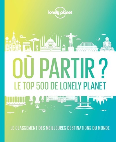 OU PARTIR ? 2ED - LE TOP 500 DE LONELY PLANET