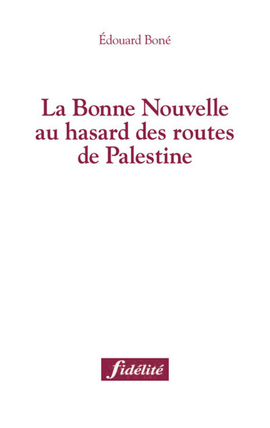 BONNE NOUVELLE AU HASARD DES ROUTES DE PALESTINE