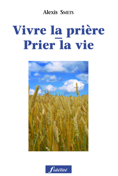 PRIER LA VIE - VIVRE LA PRIERE. UN CHEMIN DE RENTE JOURS POUR APPRENDRE A P