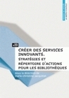 CREER DES SERVICES INNOVANTS. STRATEGIES ET REPERTOIRE D´ACTIONS POUR  LES BIBLIOTHEQUES