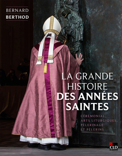 GRANDE HISTOIRE DES ANNEES SAINTES - CEREMONIAL, ARTS LITURGIQUES, PELERINAGE ET PELERINS