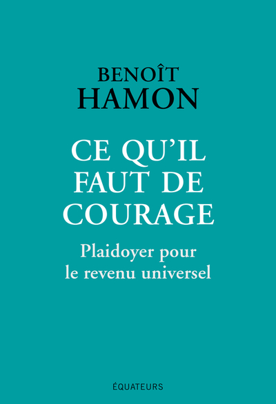 CE QU´IL FAUT DE COURAGE - PLAIDOYER POUR LE REVENU UNIVERSEL