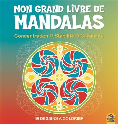 MON GRAND LIVRE DE MANDALAS  CONCENTRATION  STABILITE  CREATIVITE  39 DESSINS A COLORIER