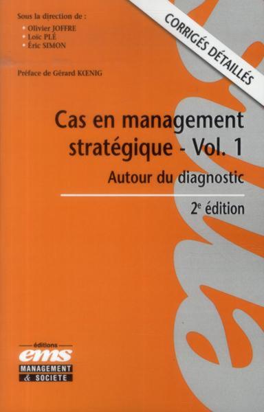CAS EN MANAGEMENT STRATEGIQUE - VOLUME 1 - 2E EDITION - AUTOUR DU DIAGNOSTIC. CORRIGES DETAILLES