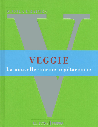 VEGGIE - LA NOUVELLE CUISINE VEGETARIENNE -