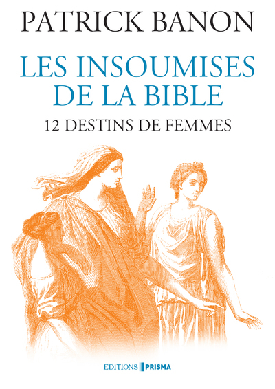 INSOUMISES DE LA BIBLE - 12 DESTINS DE FEMMES