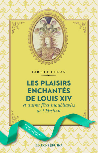 PLAISIRS ENCHANTES DE LOUIS XIV ET AUTRES FETES INOUBLIABLES DE L´HISTO