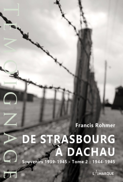 DE STRASBOURG A DACHAU. SOUVENIRS 1939-1945 - TOME 2 : 1944-1945.