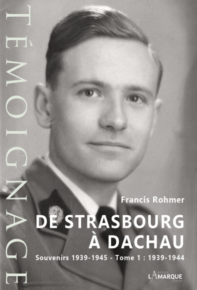 DE STRASBOURG A DACHAU. SOUVENIRS 1939-1945 - TOME 1 : 1939-1944.