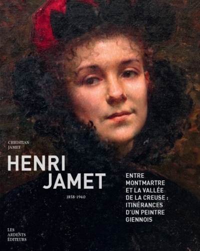 HENRI JAMET 1858-1940 ENTRE MONTMARTRE ET LA VALLEE DE LA CREUSE : ITINERAN