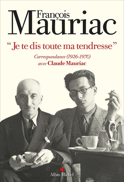"JE TE DIS TOUTE MA TENDRESSE" - CORRESPONDANCE (1926-1970) AVEC CLAUDE MAURIAC