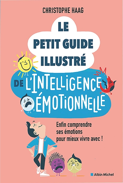 LE PETIT GUIDE ILLUSTRE DE L´INTELLIGENCE EMOTIONNELLE - ENFIN COMPRENDRE SES EMOTIONS POUR MIEUX VI