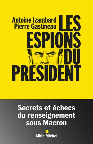 LES ESPIONS DU PRESIDENT - SECRETS ET ECHECS DU RENSEIGNEMENT SOUS MACRON