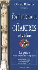CATHEDRALE DE CHARTRES REVELEE - LE GUIDE POUR UNE VISITE COMPLETE